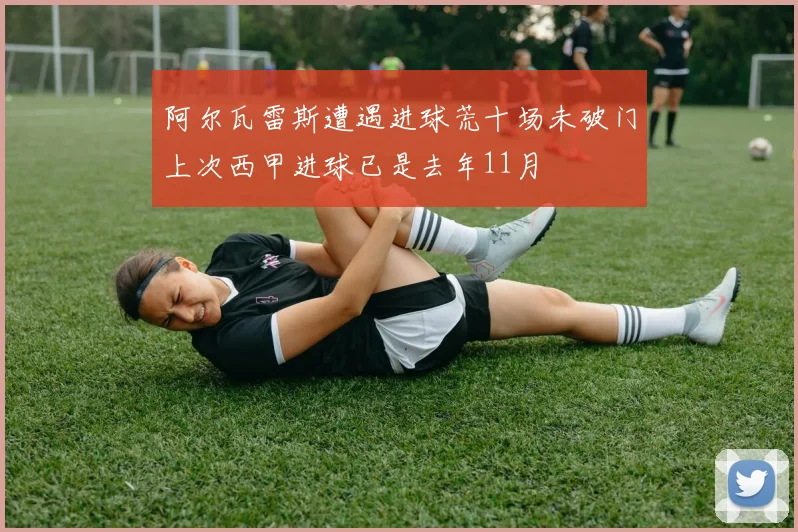 阿尔瓦雷斯遭遇进球荒十场未破门上次西甲进球已是去年11月